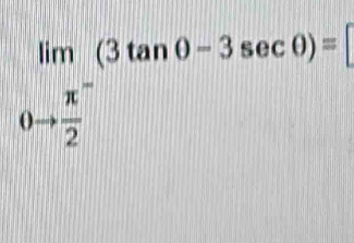 limlimits _0to  (π^-)/2 (3tan 0-3sec 0)=[