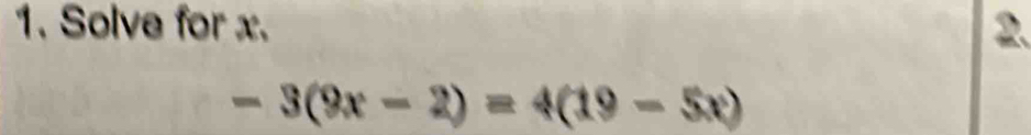 Solve for x. 2.
-3(9x-2)=4(19-5x)