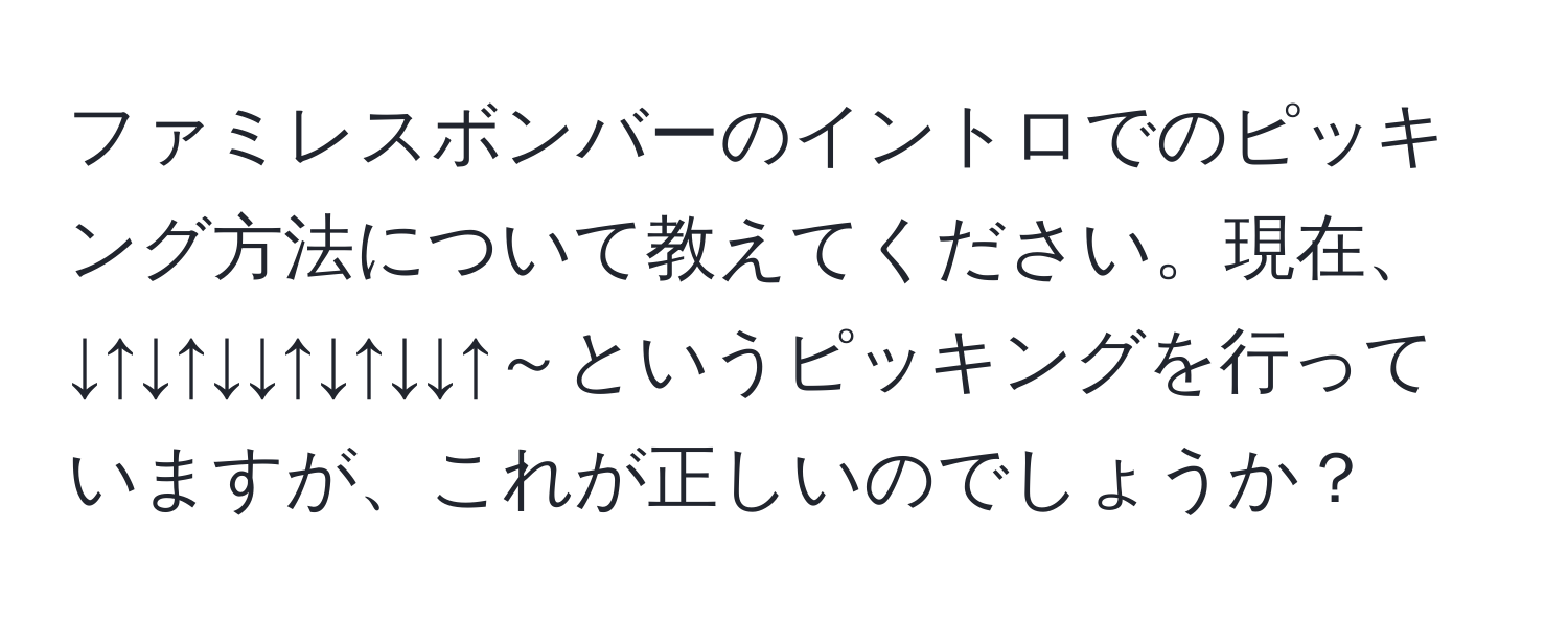 ファミレスボンバーのイントロでのピッキング方法について教えてください。現在、↓↑↓↑↓↓↑↓↑↓↓↑～というピッキングを行っていますが、これが正しいのでしょうか？