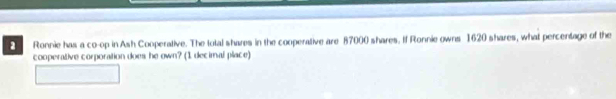 Ronnie has a co-op in Ash Cooperative. The total shares in the cooperative are 87000 shares. If Ronnie owns 1620 shares, what percentage of the 
cooperative corporation does he own? (1 decimal place)