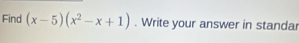 Find (x-5)(x^2-x+1). Write your answer in standar