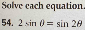 Solve each equation. 
54. 2sin θ =sin 2θ