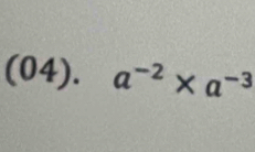 (04).a^(-2)* a^(-3)