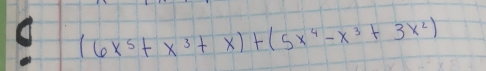 (6x^5+x^3+x)+(5x^4-x^3+3x^2)