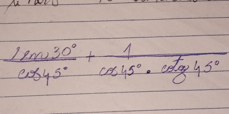  19m30°/cos 45° + 1/cot 45°· cot 45° 