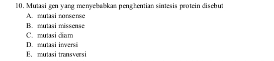 Mutasi gen yang menyebabkan penghentian sintesis protein disebut
A. mutasi nonsense
B. mutasi missense
C. mutasi diam
D. mutasi inversi
E. mutasi transversi