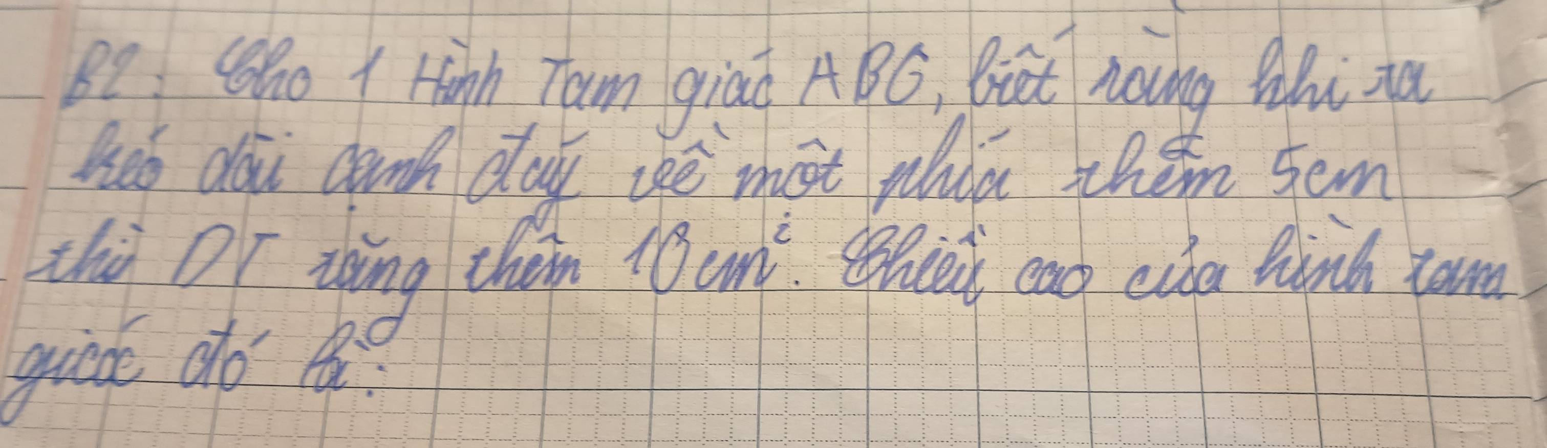 B? Sho 1 Hinh Tam giad ABC, Biut noing Whi za 
hed dài conh day ué mot phia them sem 
zhi DF zjing thim 10 an. Whcei can cla hind ram 
guad do t?