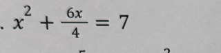 x^2+ 6x/4 =7