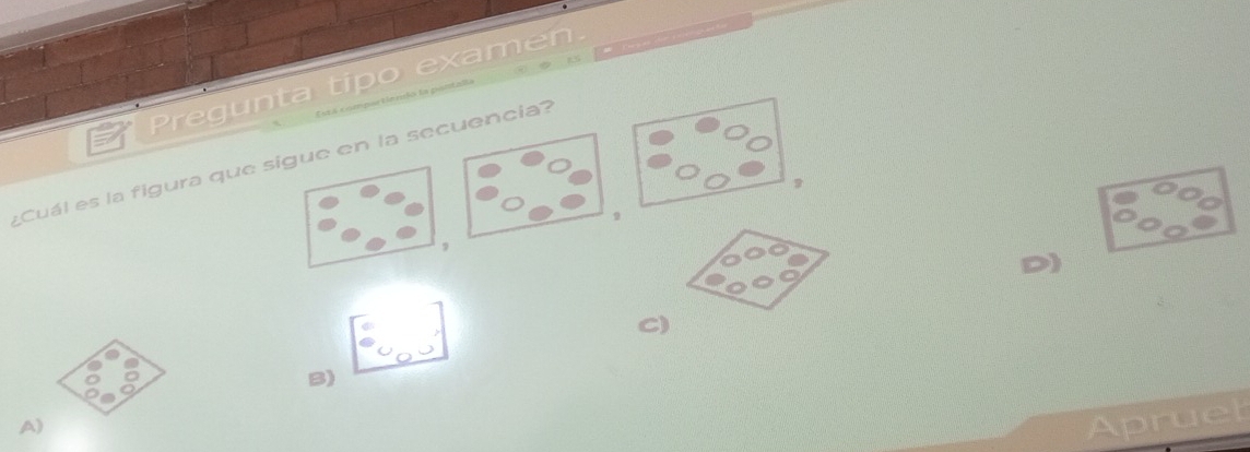 Pregunta tipo examen.
mpor tinedo la pisntalla 
¿Cuál es la figura que sigue en la secuencia?
9
,
D)
C)
B)
A)
Apruel