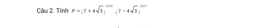 Tính P=(7+4sqrt(3))^2018· (7-4sqrt(3))^2017