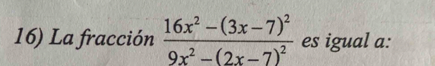 La fracción frac 16x^2-(3x-7)^29x^2-(2x-7)^2 es igual a: