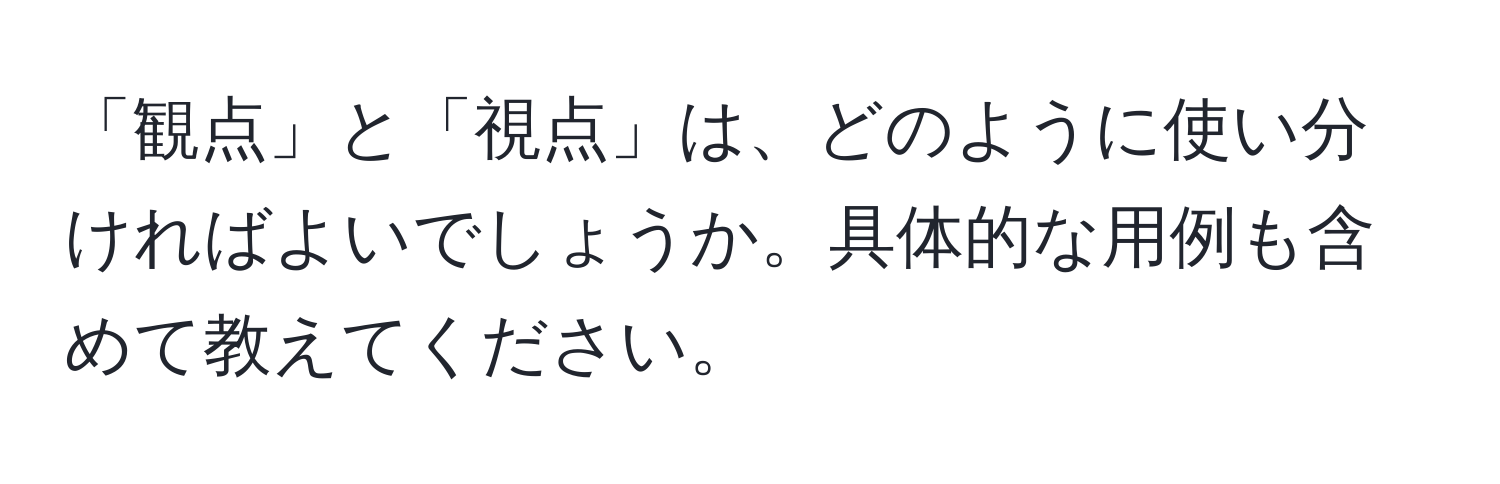 「観点」と「視点」は、どのように使い分ければよいでしょうか。具体的な用例も含めて教えてください。