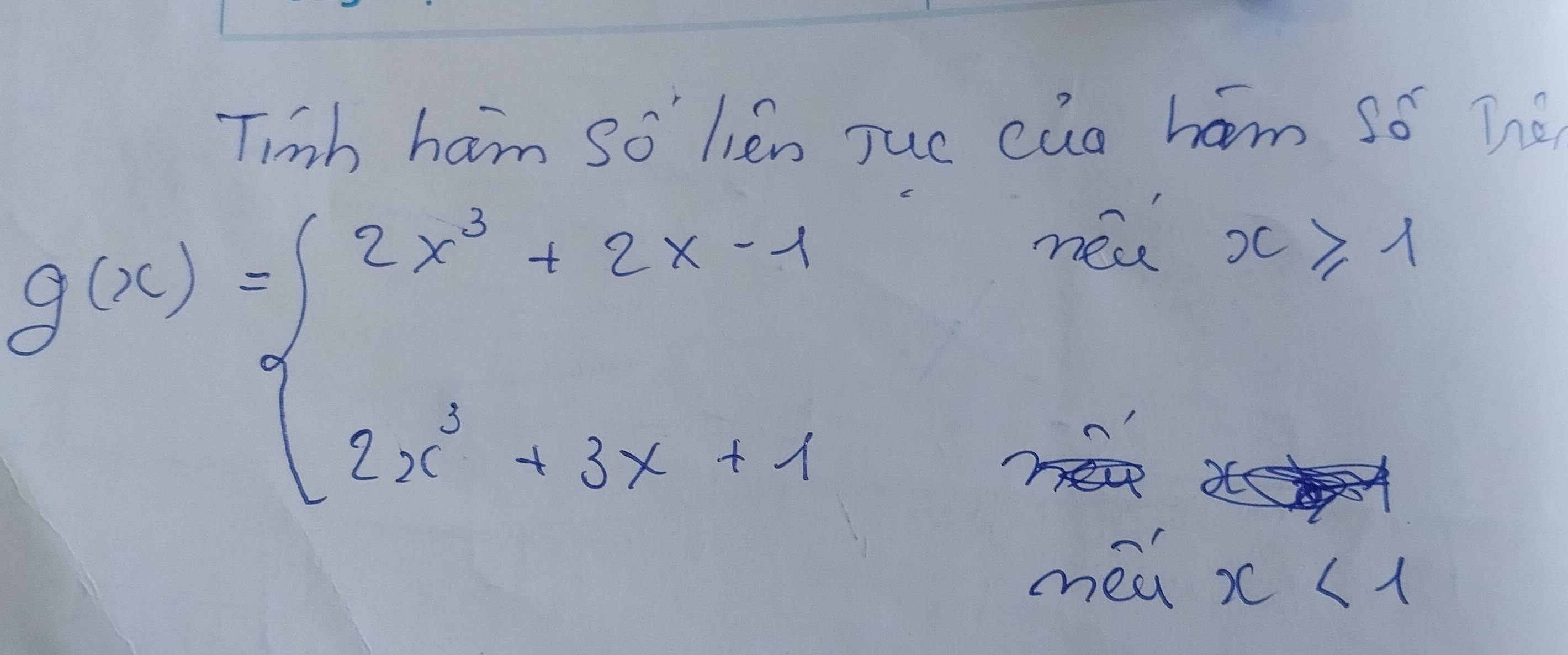 Tinh ham so' hen Juc cua ham so Tné
g(x)=beginarrayl 2x^3+2x-1 2x^2+3x+1endarray.
nea x≥slant 1
mea x<1</tex>