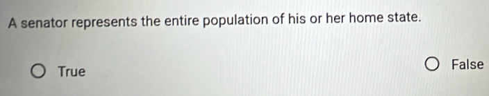 A senator represents the entire population of his or her home state.
True
False