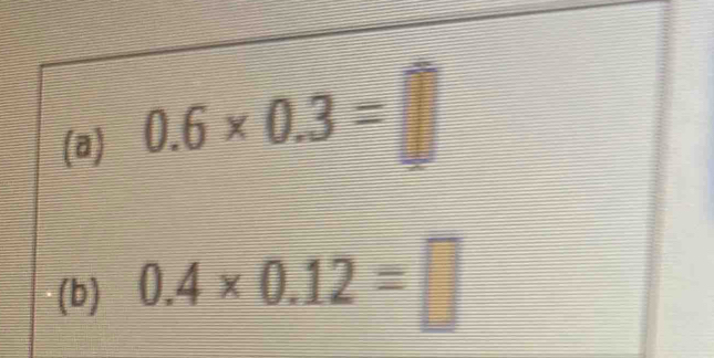 0.6* 0.3=□
(b) 0.4* 0.12=□