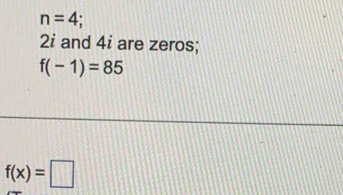 n=4
2i and 4i are zeros;
f(-1)=85
f(x)=□