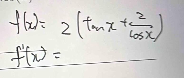 f(x)=2(tan x+ 2/cos x )
f'(x)=