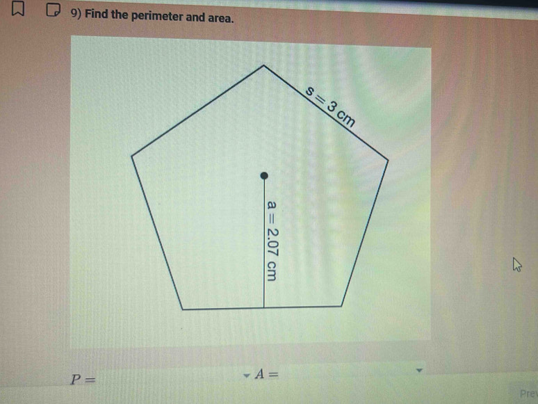 Find the perimeter and area.
P=
A=
Pre