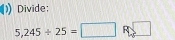 Divide;
5,245/ 25=□ R□