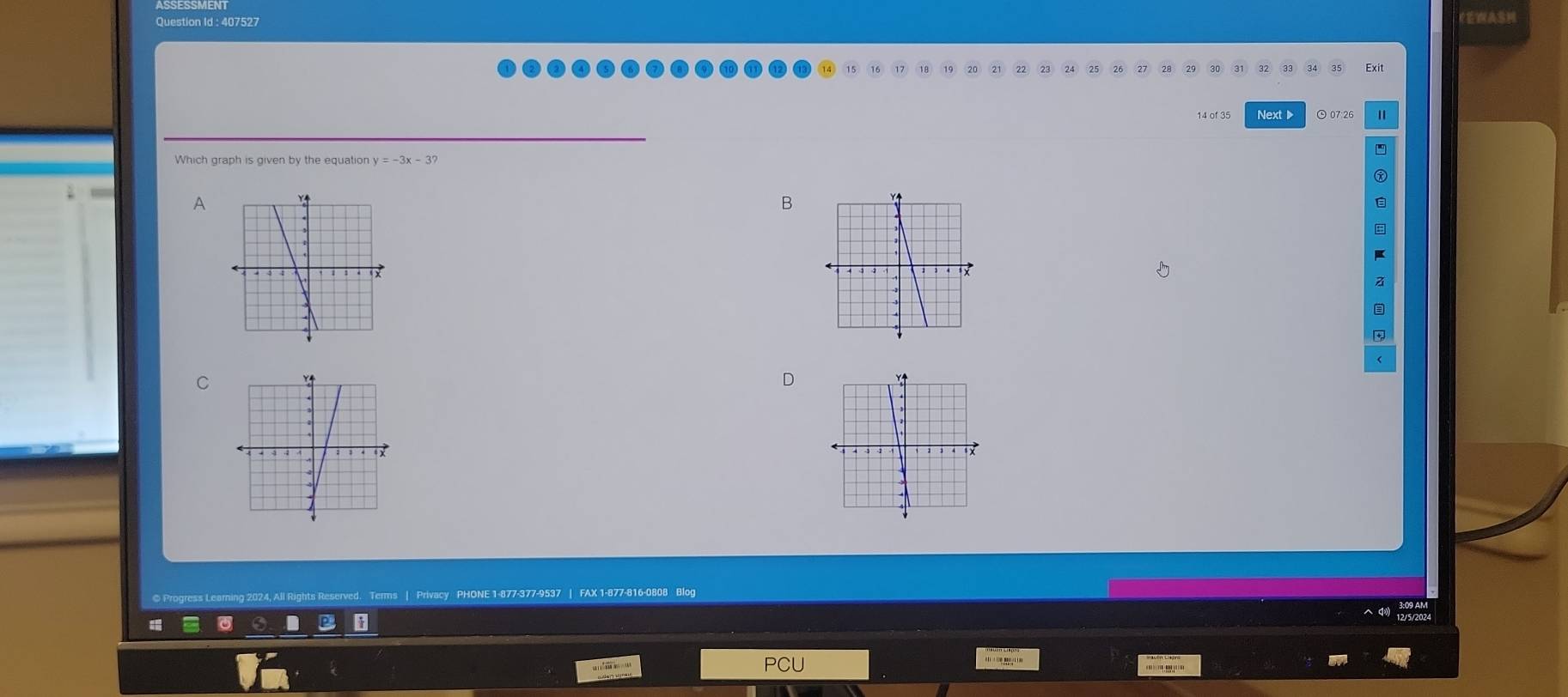 Question Id : 407527 
Exit 
14 of 35 Next ▶ 07:26 
Which graph is given by the equation y=-3x-3? 
A 
B 
C 
D 
li Rights Reserved. Terms | Privacy PHONE 1-877-377-9537 | FAX 1-877-816-0808 Blog 
the 
''''