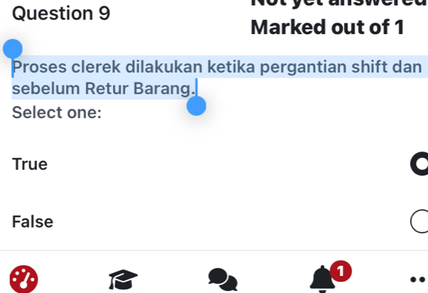 Marked out of 1
Proses clerek dilakukan ketika pergantian shift dan
sebelum Retur Barang.
Select one:
True
a
False
①