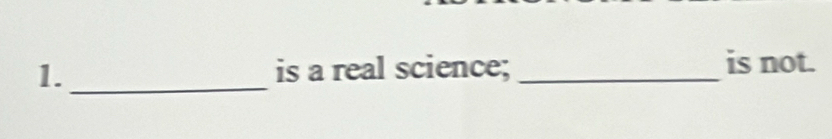 1._ is a real science; _is not.