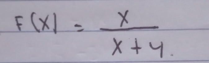 F(x)= x/x+4 