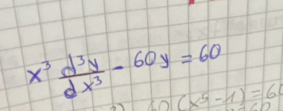 x^3 d^3y/dx^3 -60y=60
10(x^5-1)=60