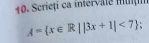 Scrieți ca intervate mu
A= x∈ R||3x+1|<7;