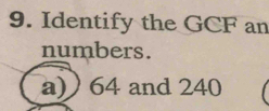 Identify the GCF an 
numbers. 
a) 64 and 240