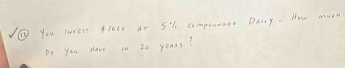 ④ you IwVeT 1000 AT 5% Umpouraoo Dany. How mueh 
Do you Have IN 20 yous?