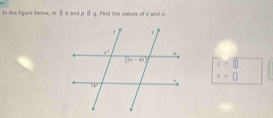 In the figure below, mparallel n and p||q. Find the values of z and X.
beginarrayr x=□  x=□ endarray