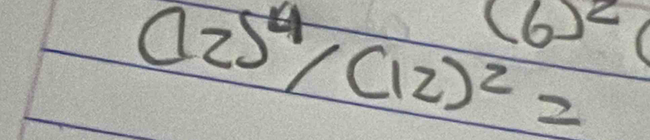 (12)^4/(12)^2=
(6)^2