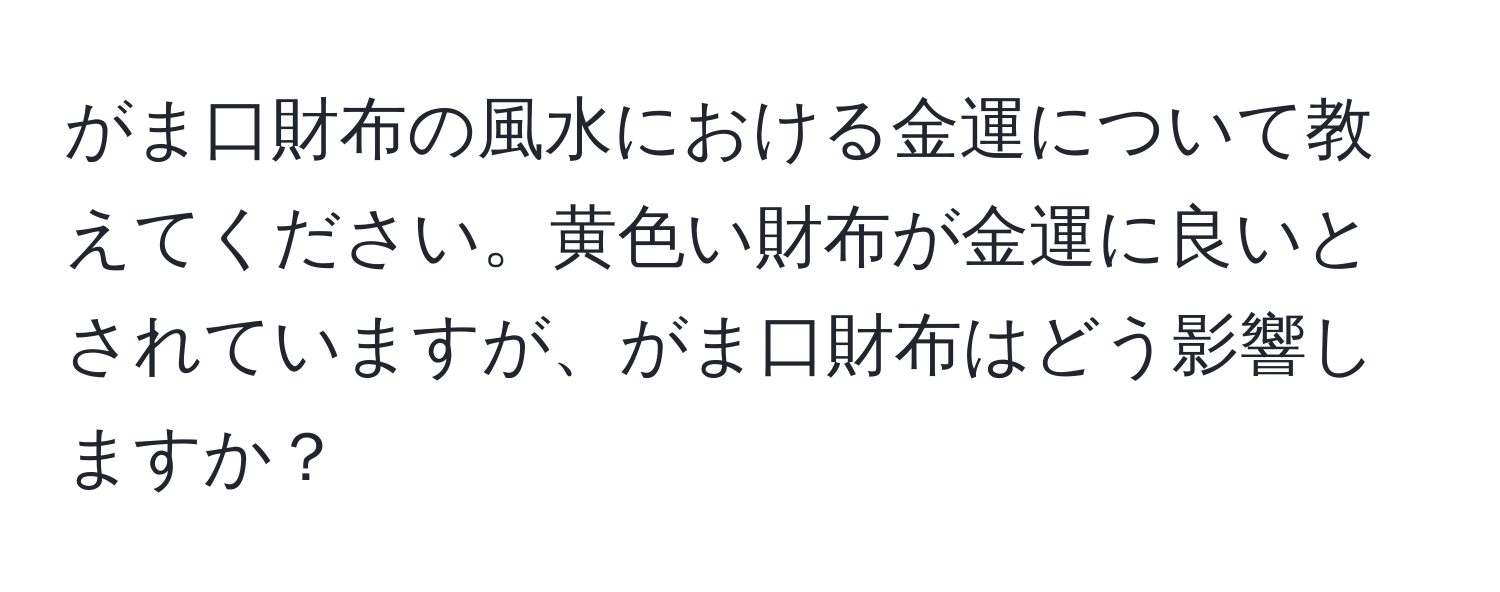 がま口財布の風水における金運について教えてください。黄色い財布が金運に良いとされていますが、がま口財布はどう影響しますか？