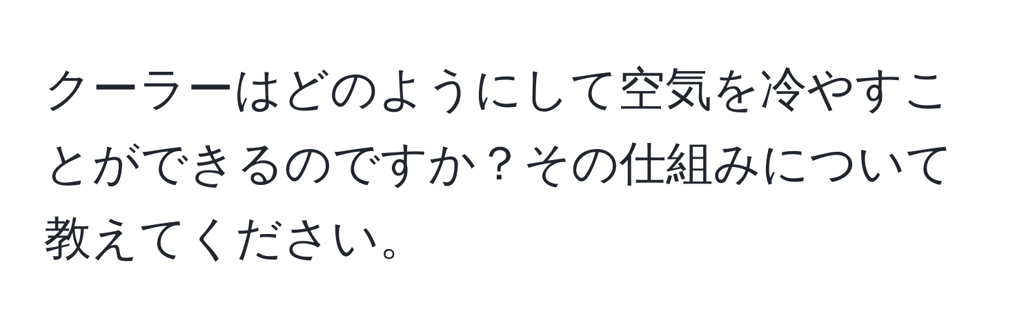 クーラーはどのようにして空気を冷やすことができるのですか？その仕組みについて教えてください。