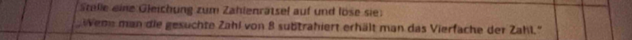 Stelle eine Gleichung zum Zahlenrätsel auf und löse sie 
Wenn man die gesuchte Zahl von 8 subtrahiert erhält man das Vierfache der Zahl.''