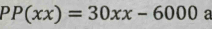 PP(xx)=30xx-6000 a