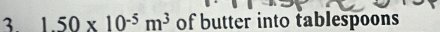 1.50* 10^(-5)m^3 of butter into tablespoons