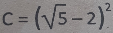 C=(sqrt(5)-2)^2