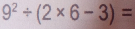 9^2/ (2* 6-3)=