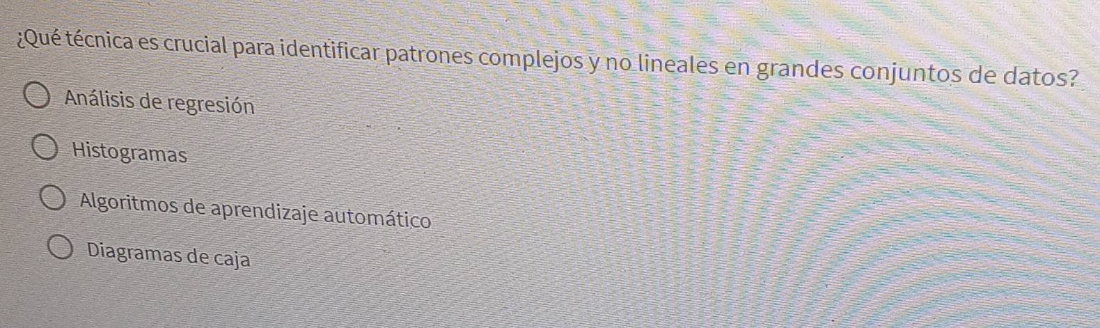 ¿Qué técnica es crucial para identificar patrones complejos y no lineales en grandes conjuntos de datos?
Análisis de regresión
Histogramas
Algoritmos de aprendizaje automático
Diagramas de caja