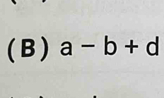 ( B ) a-b+d