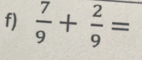  7/9 + 2/9 =