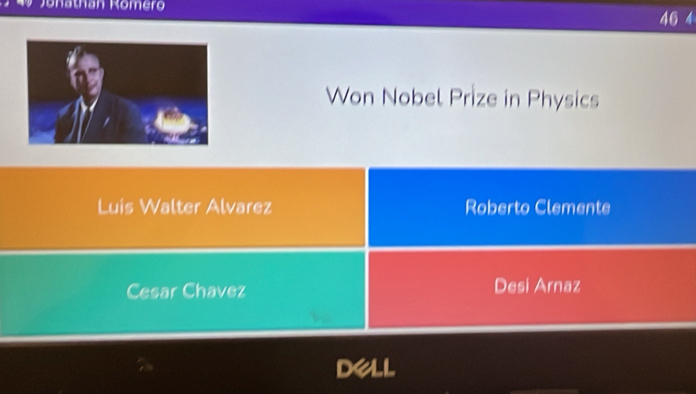 Jonatnan Romer
46 4
Won Nobel Prize in Physics
Luis Walter Alvarez Roberto Clemente
Cesar Chavez Desi Arnaz
dell