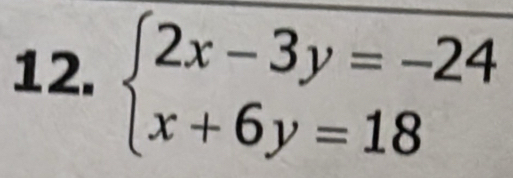 beginarrayl 2x-3y=-24 x+6y=18endarray.