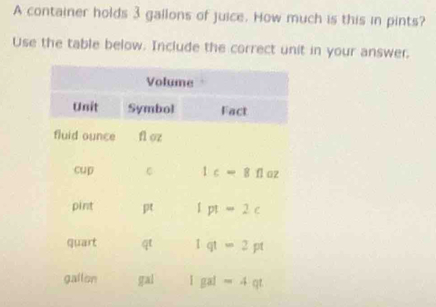 A container holds 3 gallons of juice. How much is this in pints?
Use the table below. Include the correct unit in your answer