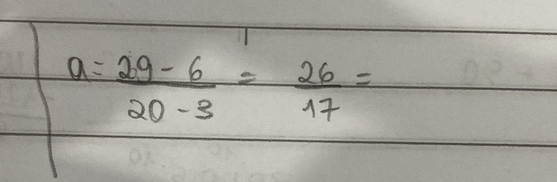 a= (29-6)/20-3 = 26/17 =