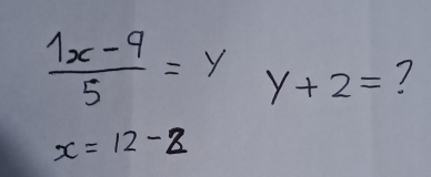  (1x-9)/5 =y y+2= 7
x=12-2