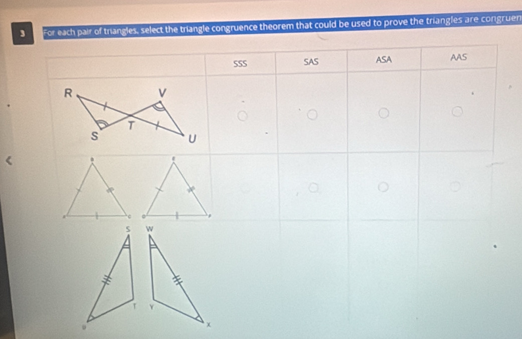 each pair of triangles, select the triangle congruence theorem that could be used to prove the triangles are congruen