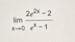 limlimits _xto 0 (2e^(2x)-2)/e^x-1 